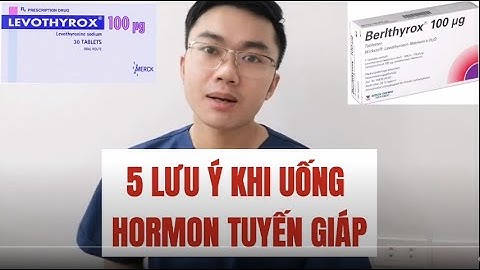 5 lưu ý đặc biệt khi uống hormon tuyến giáp Levothyroxine |Bác sĩ Nguyễn Xuân Tuấn