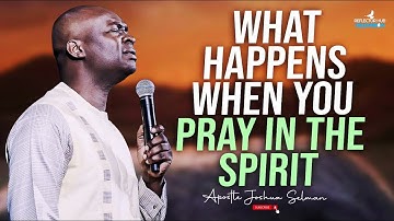 WHAT HAPPENS IN THE SPIRIT WHILE YOU PRAY IN TONGUES TO GOD - APOSTLE JOSHUA SELMAN