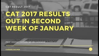 CAT 2017 Results out in second week of January ll CAT EXAM 2017 RESULT