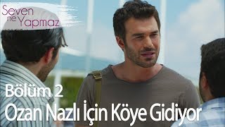 Ozan Nazlı İçin Köye Gidiyor - Seven Ne Yapmaz 2. Bölüm