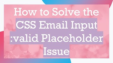 How to Solve the CSS Email Input :valid Placeholder Issue