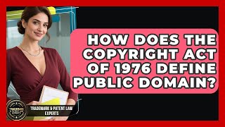 How Does The Copyright Act Of 1976 Define Public Domain? - Trademark and Patent Law Experts