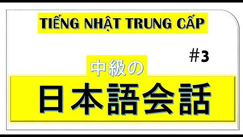 #3/3 HỘI THOẠI TIẾNG NHẬT TRÌNH ĐỘ TRUNG CẤP || 中級の日本語会話 (Vietsub)