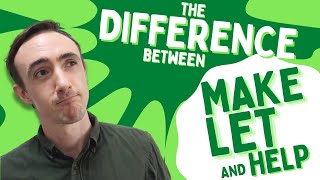 MAKE/LET/HELP Someone Do Something. What's the difference?