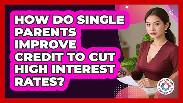 How Do Single Parents Improve Credit To Cut High Interest Rates? - Single Parent Support Hub