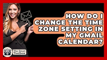 How Do I Change The Time Zone Setting In My Gmail Calendar? - TheEmailToolbox.com
