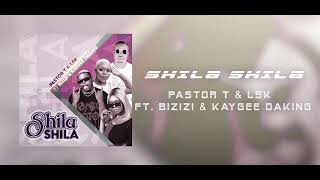 Shila Shila - Pastor T & LSK ft. Bizizi & Kaygee Daking