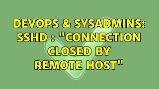 DevOps & SysAdmins: SSHD : "connection closed by remote host" Wealth