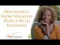 How To Disconnect From Negative People With Kindness - Lisa Nichols