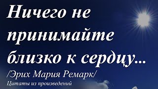 Ничего не принимайте близко к сердцу... /Эрих Ремарк/