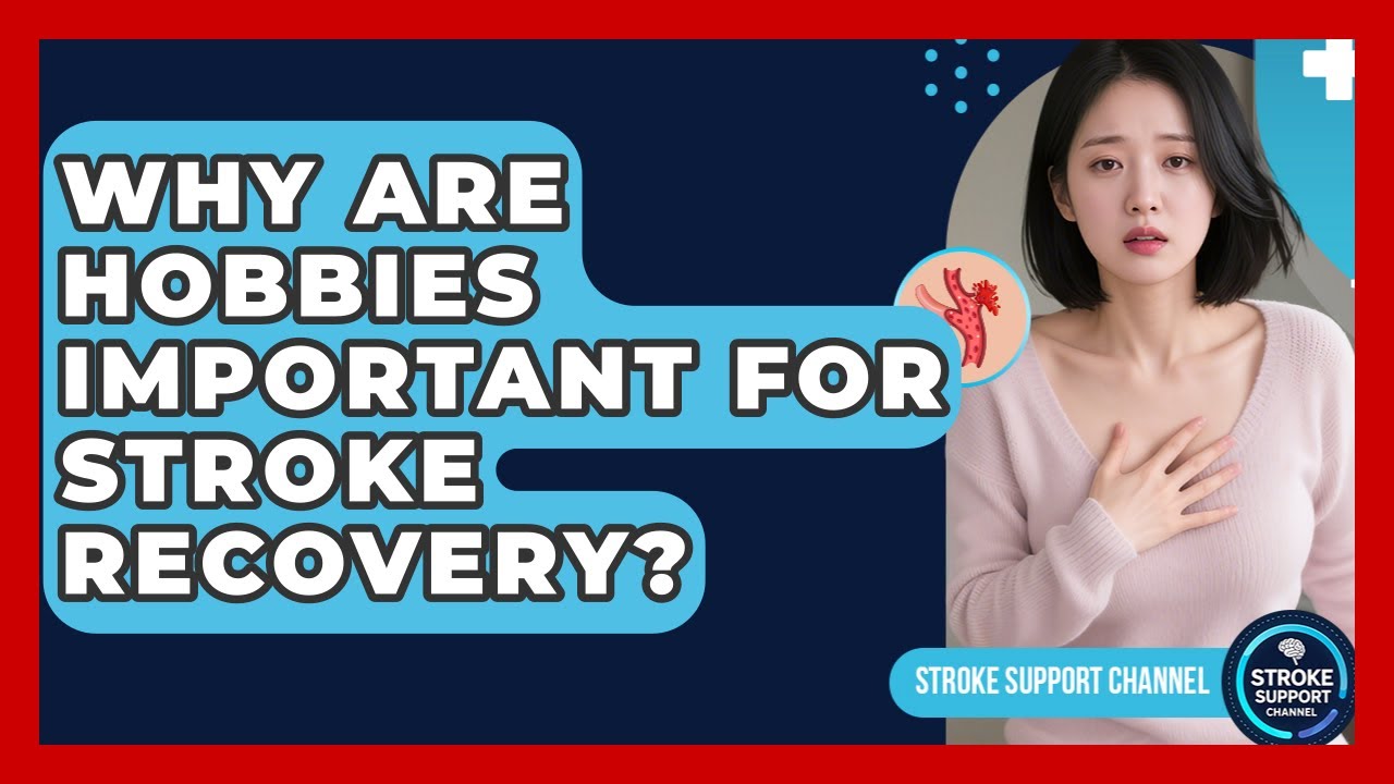 Why Are Hobbies Important For Stroke Recovery? - Stroke Support Channel