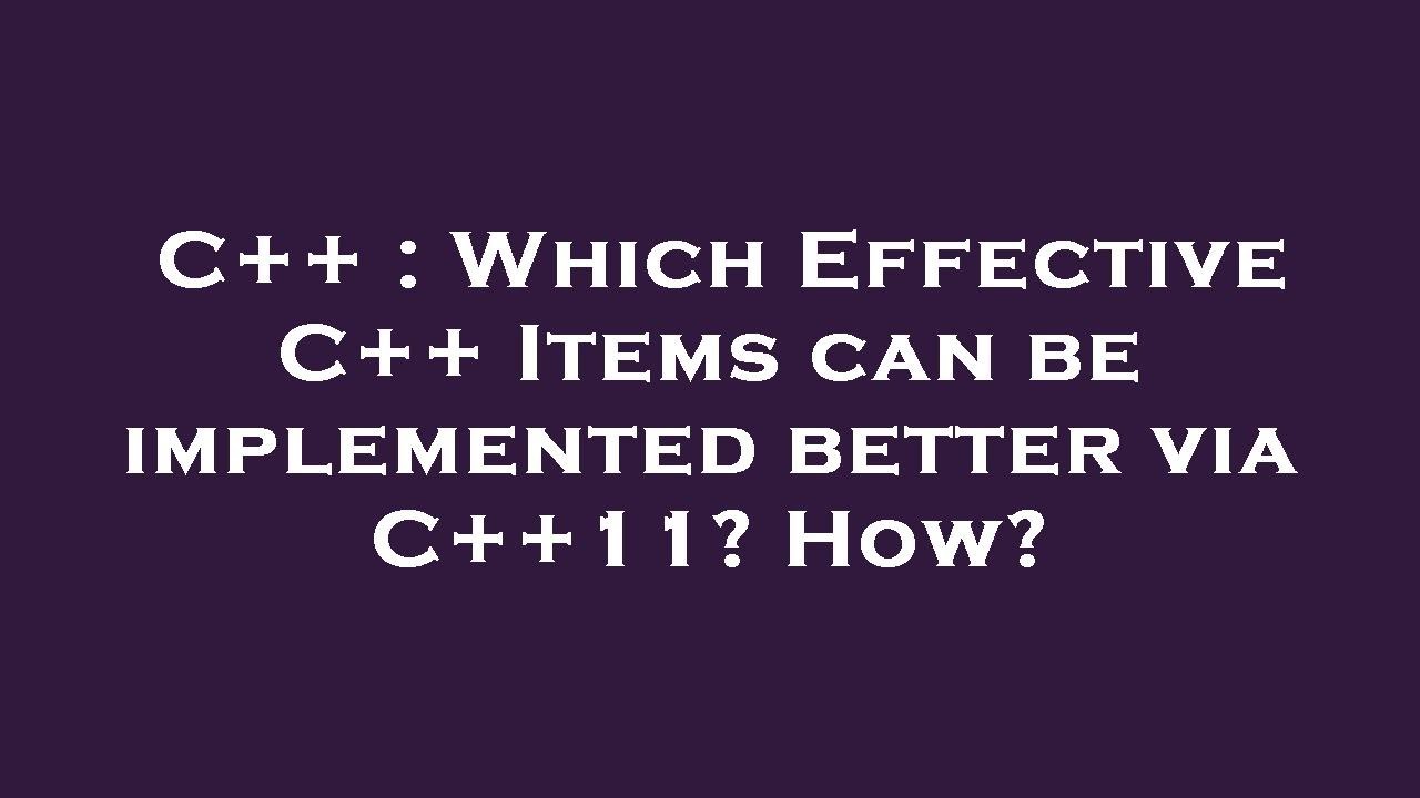 C++ : Which Effective C++ Items can be implemented better via C++11 ...