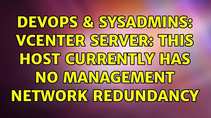 DevOps & SysAdmins: vCenter Server: This host currently has no management network redundancy