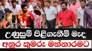 උණුසුම් පිළිගැනීම් මැද අනුර කුමාර මන්නාරමට