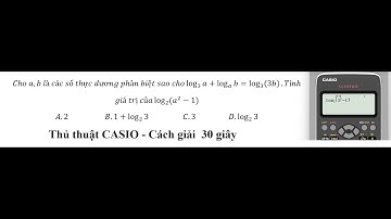 Thủ thuật CASIO: Cho a,b là các số thực dương phân biệt sao cho log_3⁡a+log_a⁡b=log_3⁡(3b).Tínhgiá