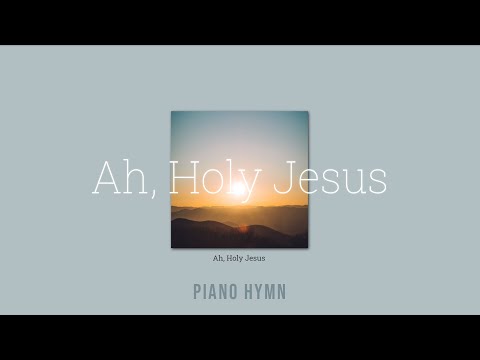 Ah, Holy Jesus (Piano Hymn) - Johann Crüger