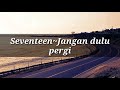Jangan dulu pergi (lirik) ~ seventeen
