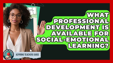 What Professional Development Is Available For Social-Emotional Learning? - Aspiring Teacher Guide