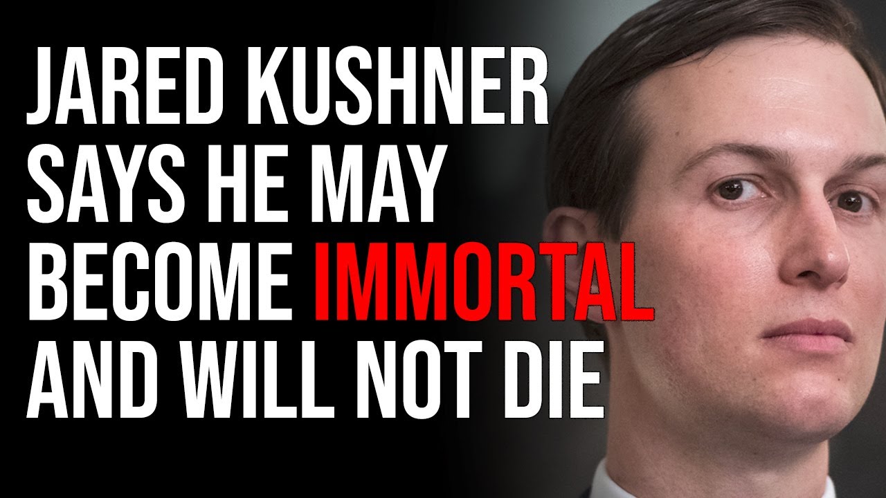 Jared Kushner Says He May Become Immortal, Creepy Elitist Transhumanist Policy Exposed