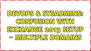 Celebrity DevOps & SysAdmins: Confusion with Exchange 2013 Setup - Multiple Domains Wealth