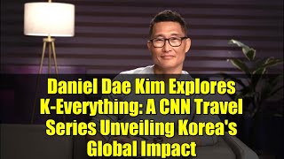 Daniel Dae Kim Explores K-Everything: A CNN Travel Series Unveiling Korea's Global Impact