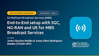 End-to-End setup with 5GC, NG-RAN and UE for MBS Broadcast Services - Developer Exchange