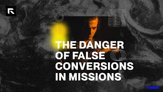 The Danger of False Conversions in Missions || David Platt
