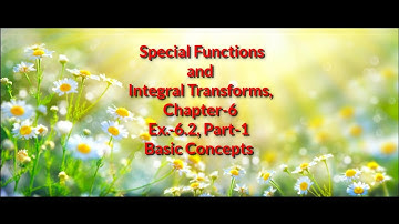 Special Functions and Integral Transforms||Chp.-6||Ex.-6.2,Basic concepts