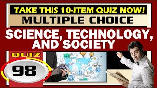 Quiz 98: SCIENCE, TECHNOLOGY, AND SOCIETY