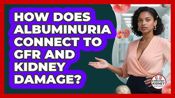 How Does Albuminuria Connect To GFR And Kidney Damage? - Chronic Kidney Support