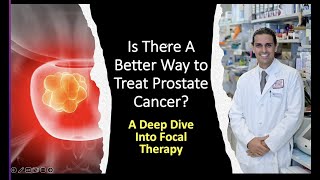 Is There A Better Treatment For Prostate Cancer? A Discussion of Focal Therapy for Prostate Cancer