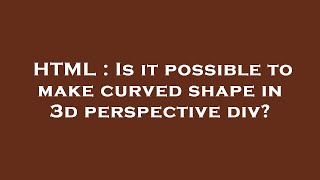 HTML : Is it possible to make curved shape in 3d perspective div?