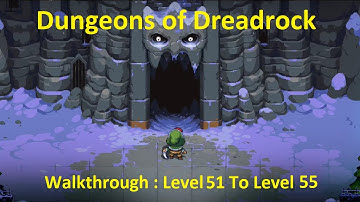Dungeons of Dreadrock Walkthrough Level 51 To Level 55