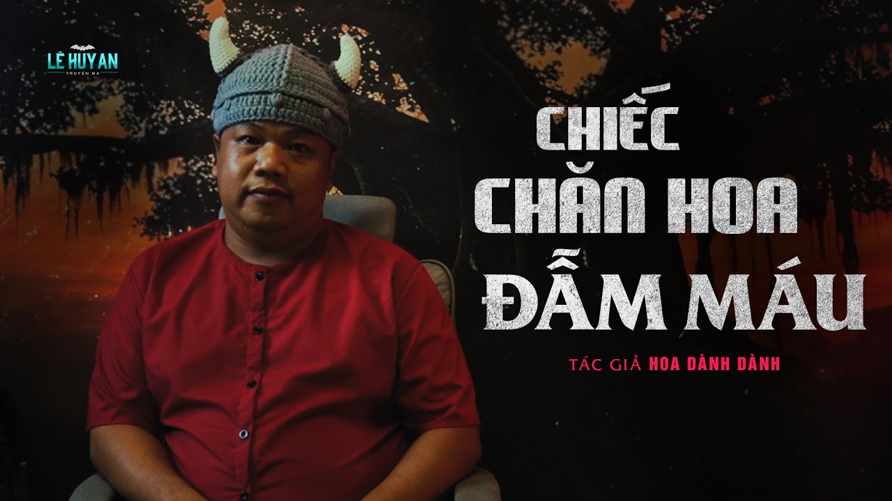 CHIẾC CHĂN HOA ĐẪM MÁU - Cái kết cho kẻ phụ tình | Truyện ma Lê Huy An