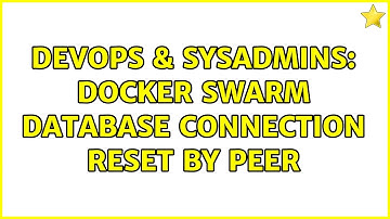 DevOps & SysAdmins: docker swarm database connection reset by peer (2 Solutions!!)