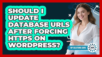 Should I Update Database URLs After Forcing HTTPS On WordPress?