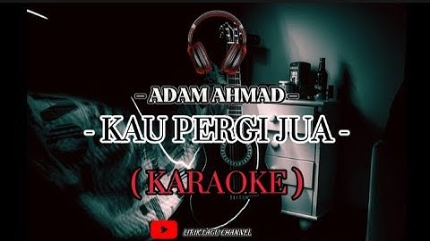 kau pergi jua - Adam Ahmad ( karaoke )