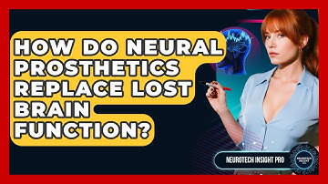 How Do Neural Prosthetics Replace Lost Brain Function? - Neurotech Insight Pro