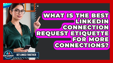 What Is The Best LinkedIn Connection Request Etiquette For More Connections? - Get Linked Together