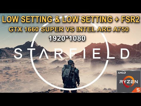 GTX 1660 Super vs Intel Arc A750 - Starfield - Low Settings & FSR2  (Ryzen 5 3600)