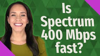 Is Spectrum 400 Mbps Fast?
