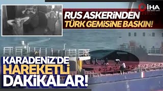 Rusyanın Türk Gemisine Gerçekleştirdiği Baskının Görüntüleri Yayınlandı