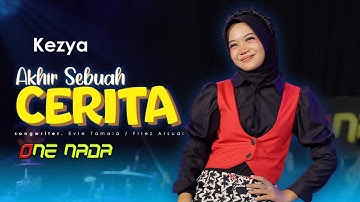 AKHIR SEBUAH CERITA - Kezya | OFFICIAL ONE NADA