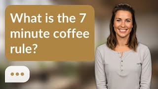 What is the 7 minute coffee rule? | 7‑Minute Myth