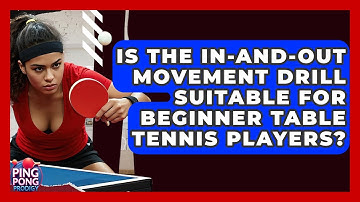 Is The In-and-Out Movement Drill Suitable For Beginner Table Tennis Players? - Ping Pong Prodigy