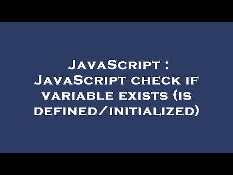 JavaScript : JavaScript check if variable exists (is defined/initialized)