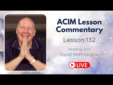 A Course In Miracles Lesson 132 Live Reading With David Hoffmeister