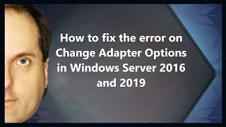 How to fix the error on Change Adapter Options in Windows Server 2016 and 2019