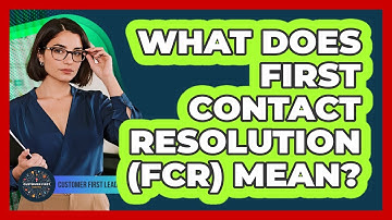What Does First Contact Resolution (FCR) Mean?