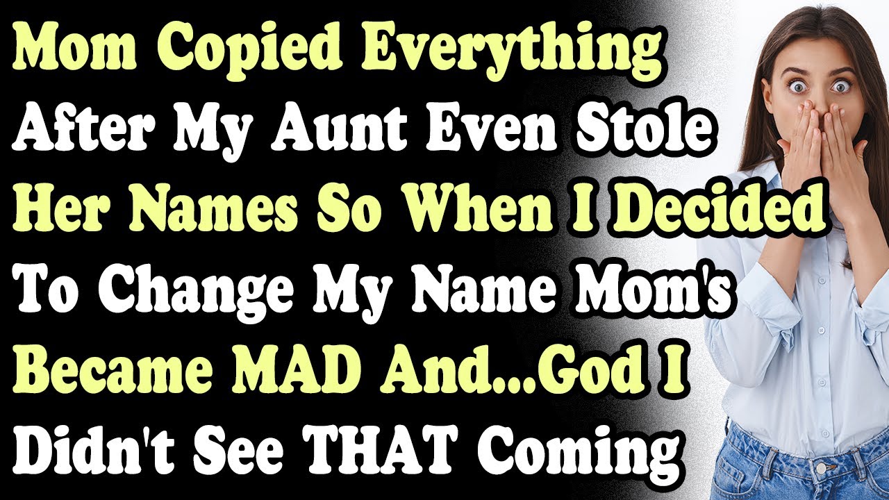 Mother Copied Everything After My Aunt So After I Decided To Change My Name Mom's Became MAD And...